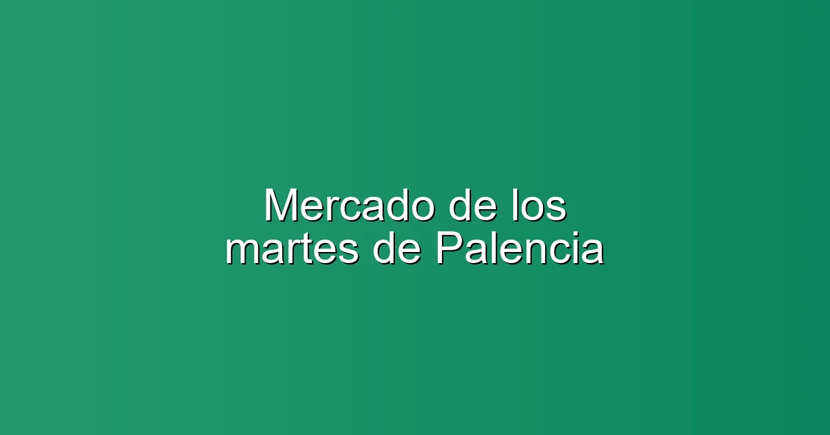 Weekly markets in Palencia area — best rated 2026